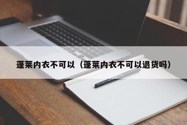 蓬莱内衣不可以（蓬莱内衣不可以退货吗）
