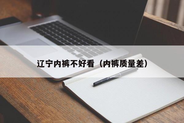 辽宁内裤不好看（内裤质量差）