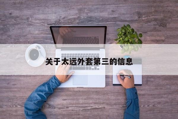 关于太远外套第三的信息