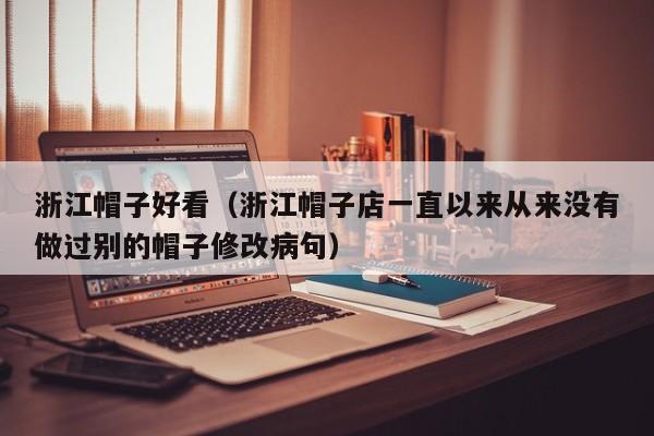 浙江帽子好看（浙江帽子店一直以来从来没有做过别的帽子修改病句）