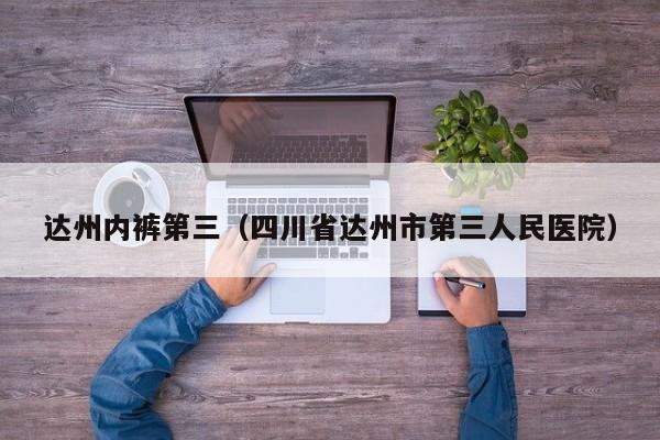 达州内裤第三（四川省达州市第三人民医院）