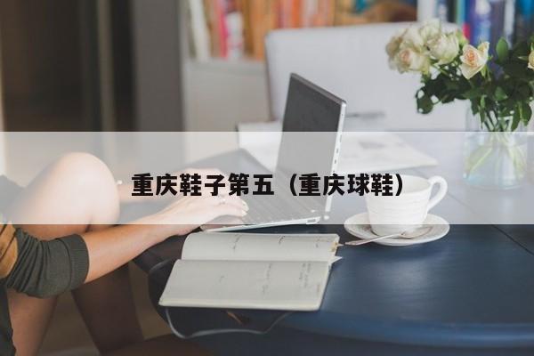 重庆鞋子第五（重庆球鞋）