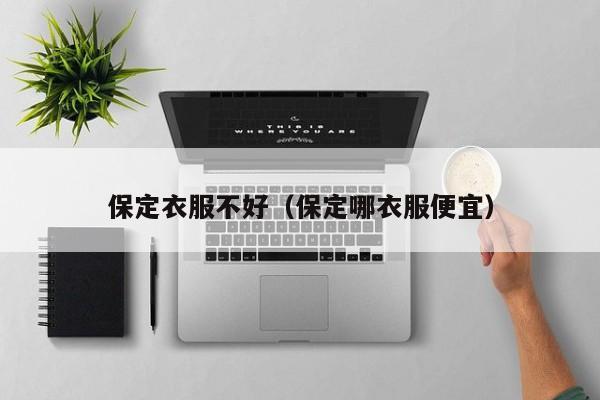 保定衣服不好（保定哪衣服便宜）