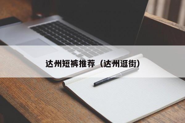 达州短裤推荐（达州逛街）