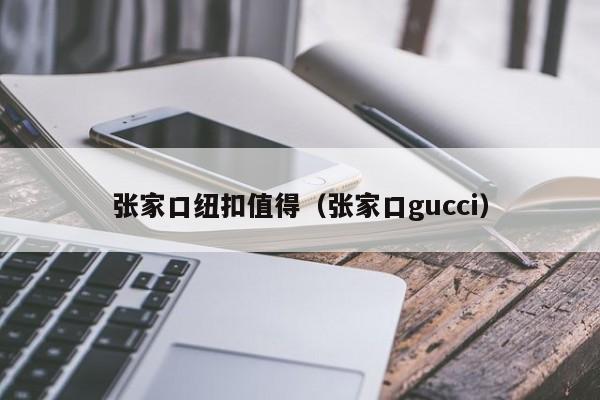 张家口纽扣值得（张家口gucci）